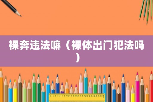 裸奔違法嘛（裸體出門犯法嗎）