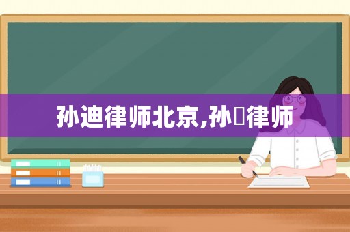 孫迪律師北京,孫溦律師