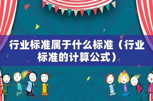 行業(yè)標準屬于什么標準（行業(yè)標準的計算公式）