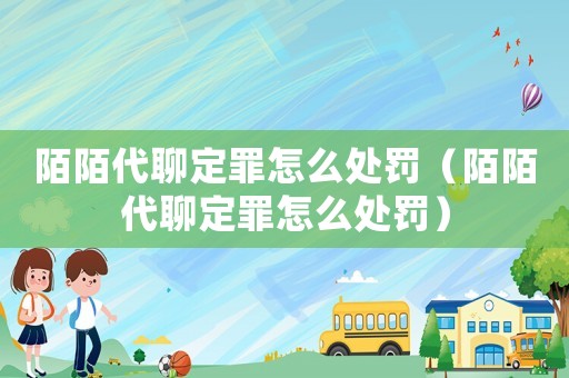 陌陌代聊定罪怎么處罰（陌陌代聊定罪怎么處罰）