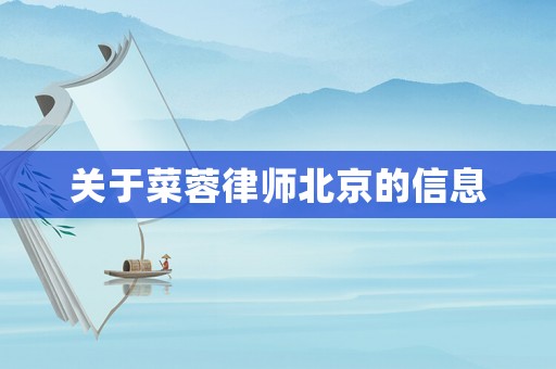 關(guān)于菜蓉律師北京的信息
