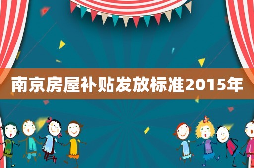 南京房屋補貼發(fā)放標準2015年