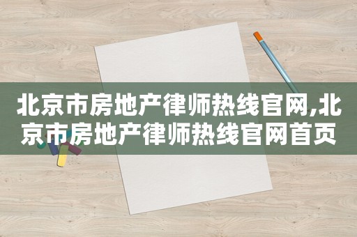北京市房地產(chǎn)律師熱線官網(wǎng),北京市房地產(chǎn)律師熱線官網(wǎng)首頁(yè)