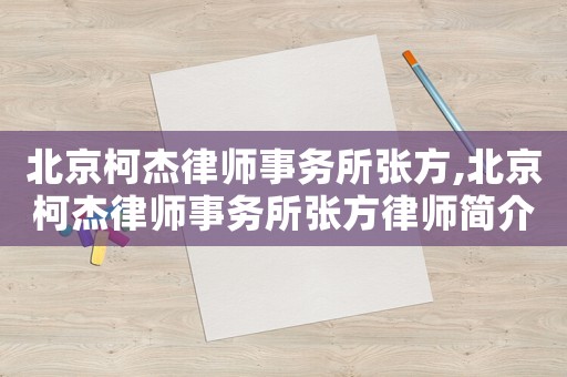 北京柯杰律師事務(wù)所張方,北京柯杰律師事務(wù)所張方律師簡介