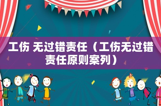 工傷 無(wú)過(guò)錯(cuò)責(zé)任（工傷無(wú)過(guò)錯(cuò)責(zé)任原則案列）