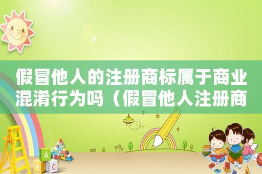 假冒他人的注冊(cè)商標(biāo)屬于商業(yè)混淆行為嗎（假冒他人注冊(cè)商標(biāo)量刑標(biāo)準(zhǔn)）