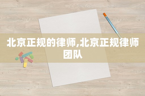 北京正規(guī)的律師,北京正規(guī)律師團(tuán)隊(duì)