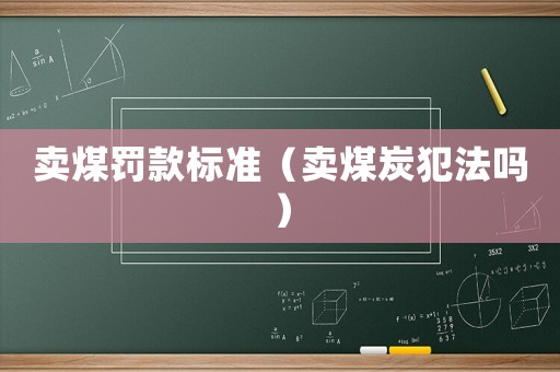 賣煤罰款標(biāo)準(zhǔn)（賣煤炭犯法嗎）