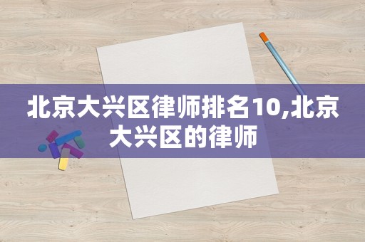 北京大興區(qū)律師排名10,北京大興區(qū)的律師