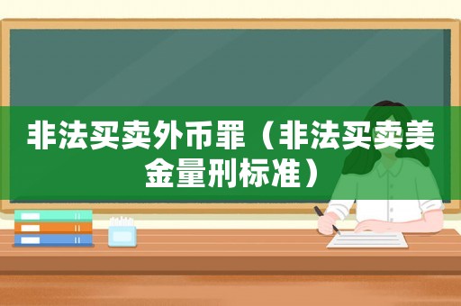 非法買賣外幣罪（非法買賣美金量刑標(biāo)準(zhǔn)）
