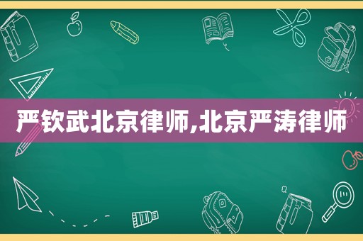 嚴(yán)欽武北京律師,北京嚴(yán)濤律師