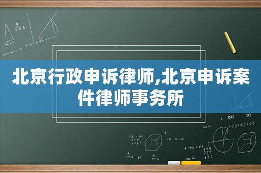 北京行政申訴律師,北京申訴案件律師事務(wù)所