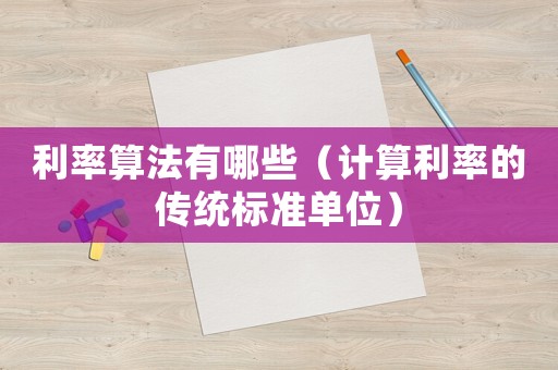利率算法有哪些（計(jì)算利率的傳統(tǒng)標(biāo)準(zhǔn)單位）