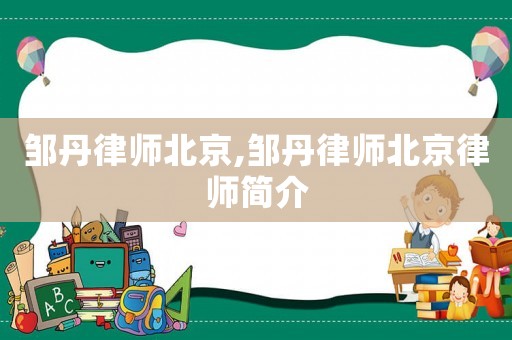 鄒丹律師北京,鄒丹律師北京律師簡介