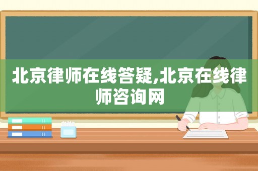 北京律師在線答疑,北京在線律師咨詢網(wǎng)