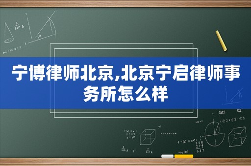 寧博律師北京,北京寧啟律師事務(wù)所怎么樣