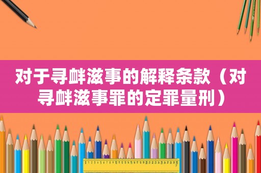 對于尋釁滋事的解釋條款（對尋釁滋事罪的定罪量刑）