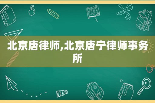 北京唐律師,北京唐寧律師事務(wù)所
