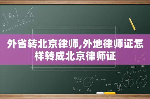 外省轉(zhuǎn)北京律師,外地律師證怎樣轉(zhuǎn)成北京律師證