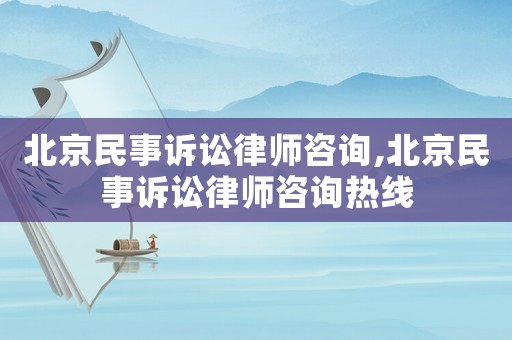 北京民事訴訟律師咨詢(xún),北京民事訴訟律師咨詢(xún)熱線(xiàn)