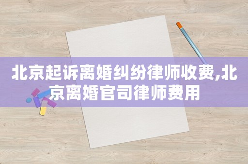 北京起訴離婚糾紛律師收費(fèi),北京離婚官司律師費(fèi)用