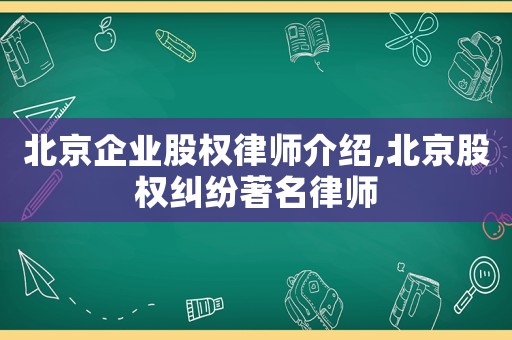 北京企業(yè)股權(quán)律師介紹,北京股權(quán)糾紛著名律師