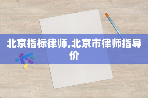 北京指標(biāo)律師,北京市律師指導(dǎo)價(jià)
