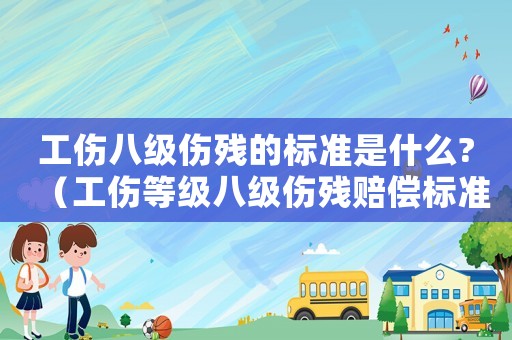 工傷八級(jí)傷殘的標(biāo)準(zhǔn)是什么?（工傷等級(jí)八級(jí)傷殘賠償標(biāo)準(zhǔn)）