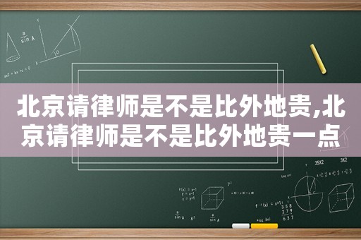 北京請律師是不是比外地貴,北京請律師是不是比外地貴一點
