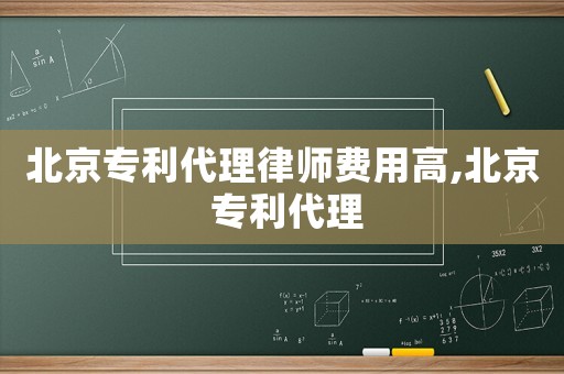 北京專(zhuān)利代理律師費(fèi)用高,北京 專(zhuān)利代理