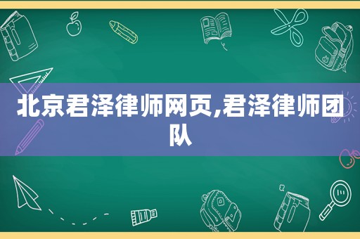 北京君澤律師網(wǎng)頁(yè),君澤律師團(tuán)隊(duì)