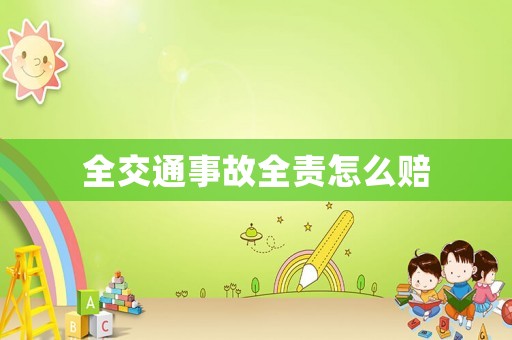 全交通事故全責怎么賠