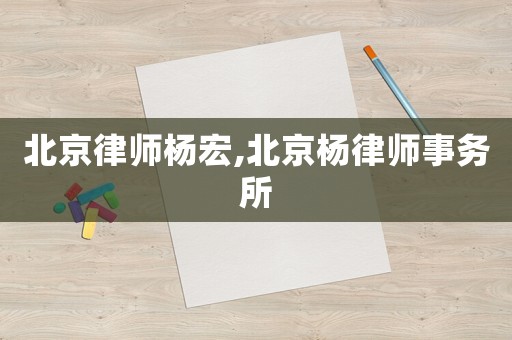 北京律師楊宏,北京楊律師事務(wù)所