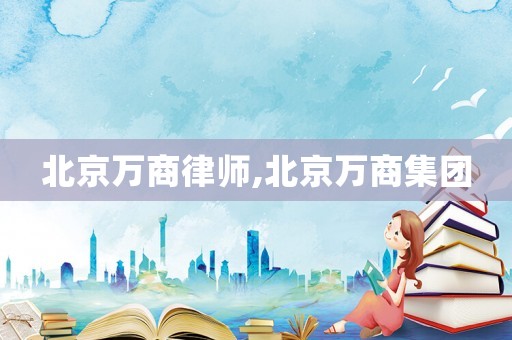 北京萬商律師,北京萬商集團(tuán)