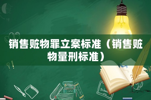 銷售贓物罪立案標準（銷售贓物量刑標準）