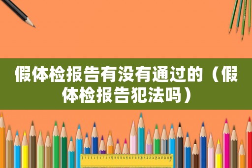 假體檢報(bào)告有沒(méi)有通過(guò)的（假體檢報(bào)告犯法嗎）