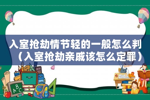 入室搶劫情節(jié)輕的一般怎么判（入室搶劫親戚該怎么定罪）