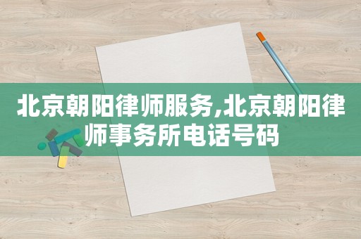 北京朝陽律師服務(wù),北京朝陽律師事務(wù)所電話號碼