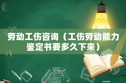 勞動(dòng)工傷咨詢（工傷勞動(dòng)能力鑒定書(shū)要多久下來(lái)）
