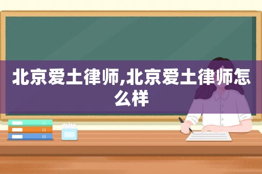 北京愛土律師,北京愛土律師怎么樣