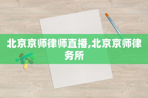 北京京師律師直播,北京京師律務(wù)所