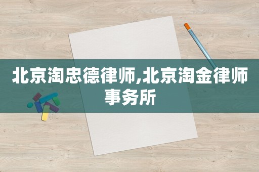 北京淘忠德律師,北京淘金律師事務所