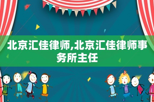 北京匯佳律師,北京匯佳律師事務(wù)所主任