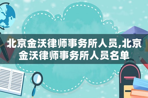 北京金沃律師事務(wù)所人員,北京金沃律師事務(wù)所人員名單
