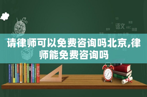 請(qǐng)律師可以免費(fèi)咨詢嗎北京,律師能免費(fèi)咨詢嗎