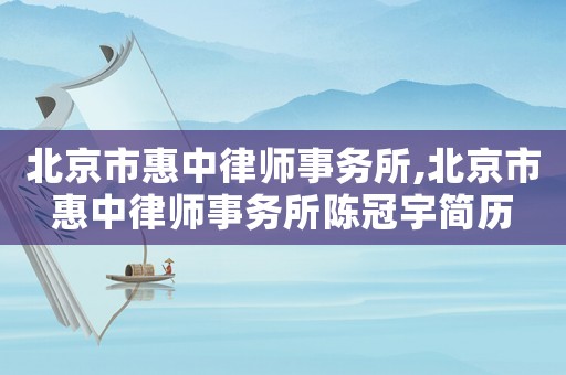 北京市惠中律師事務(wù)所,北京市惠中律師事務(wù)所陳冠宇簡歷