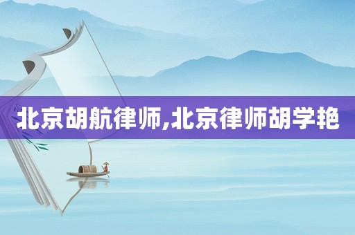 北京胡航律師,北京律師胡學(xué)艷
