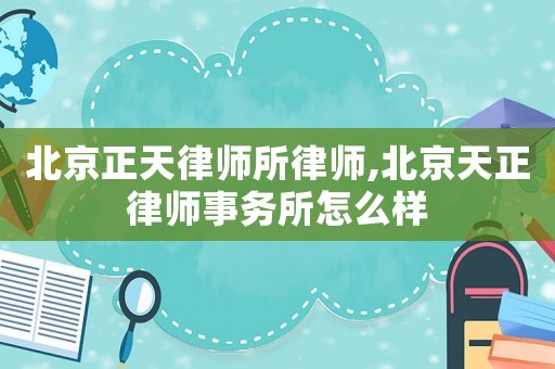 北京正天律師所律師,北京天正律師事務(wù)所怎么樣