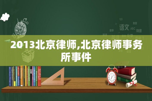 2013北京律師,北京律師事務(wù)所事件