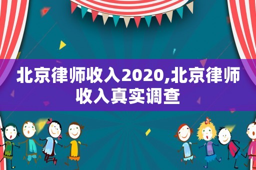 北京律師收入2020,北京律師收入真實(shí)調(diào)查